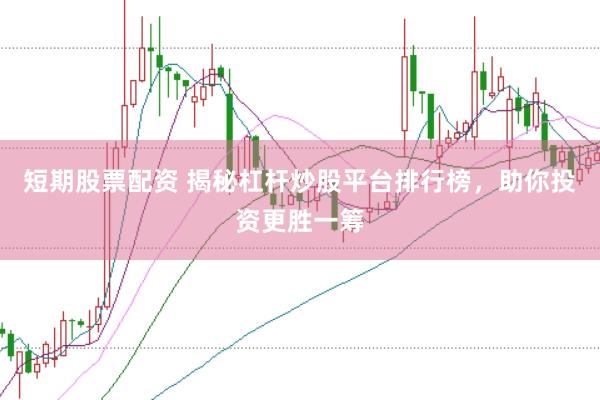 短期股票配资 揭秘杠杆炒股平台排行榜，助你投资更胜一筹