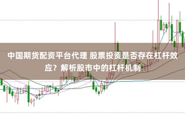 中国期货配资平台代理 股票投资是否存在杠杆效应？解析股市中的杠杆机制