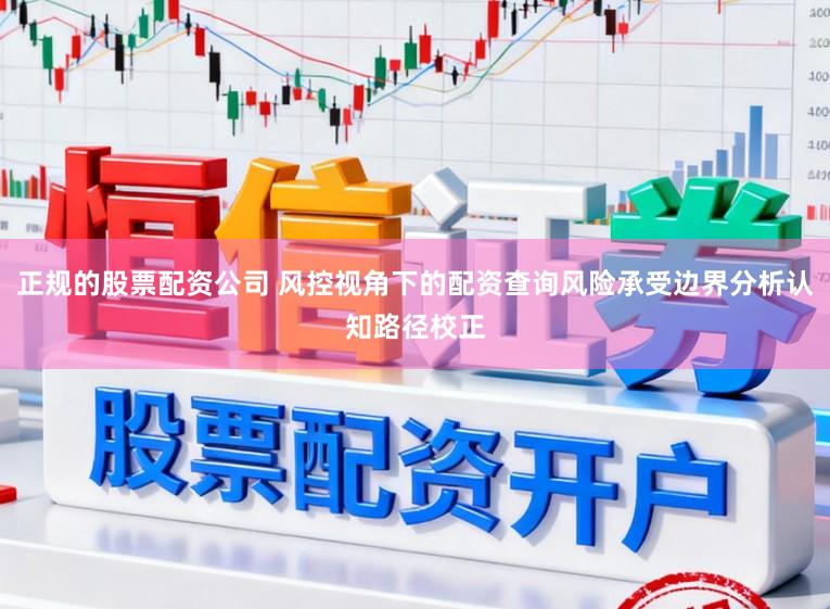 正规的股票配资公司 风控视角下的配资查询风险承受边界分析认知路径校正