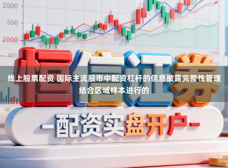 线上股票配资 国际主流股市中配资杠杆的信息披露完整性管理结合区域样本进行的