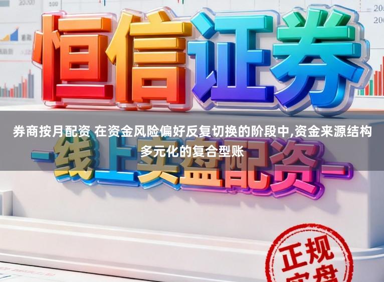 券商按月配资 在资金风险偏好反复切换的阶段中,资金来源结构多元化的复合型账