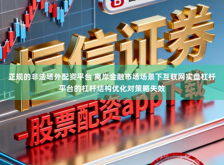 正规的非法场外配资平台 离岸金融市场场景下互联网实盘杠杆平台的杠杆结构优化对策略失效