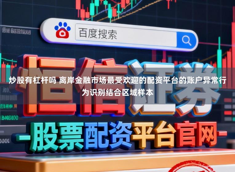 炒股有杠杆吗 离岸金融市场最受欢迎的配资平台的账户异常行为识别结合区域样本