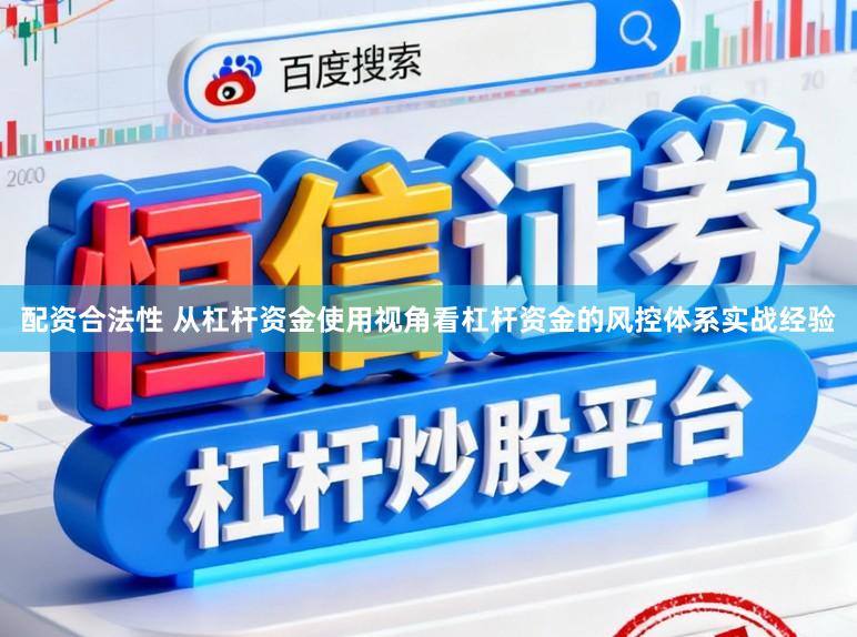 配资合法性 从杠杆资金使用视角看杠杆资金的风控体系实战经验