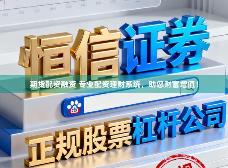 期货配资融资 专业配资理财系统，助您财富增值！
