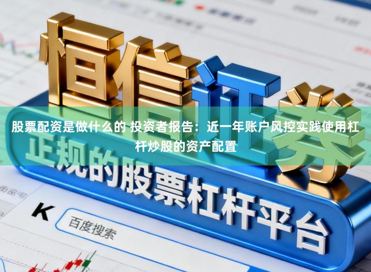 股票配资是做什么的 投资者报告：近一年账户风控实践使用杠杆炒股的资产配置