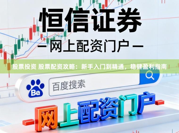 股票投资 股票配资攻略：新手入门到精通，稳健盈利指南