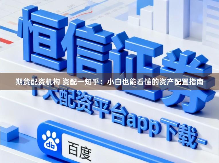 期货配资机构 资配一知乎：小白也能看懂的资产配置指南