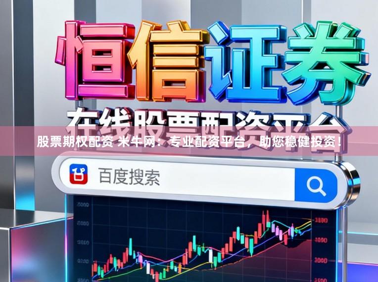 股票期权配资 米牛网：专业配资平台，助您稳健投资！